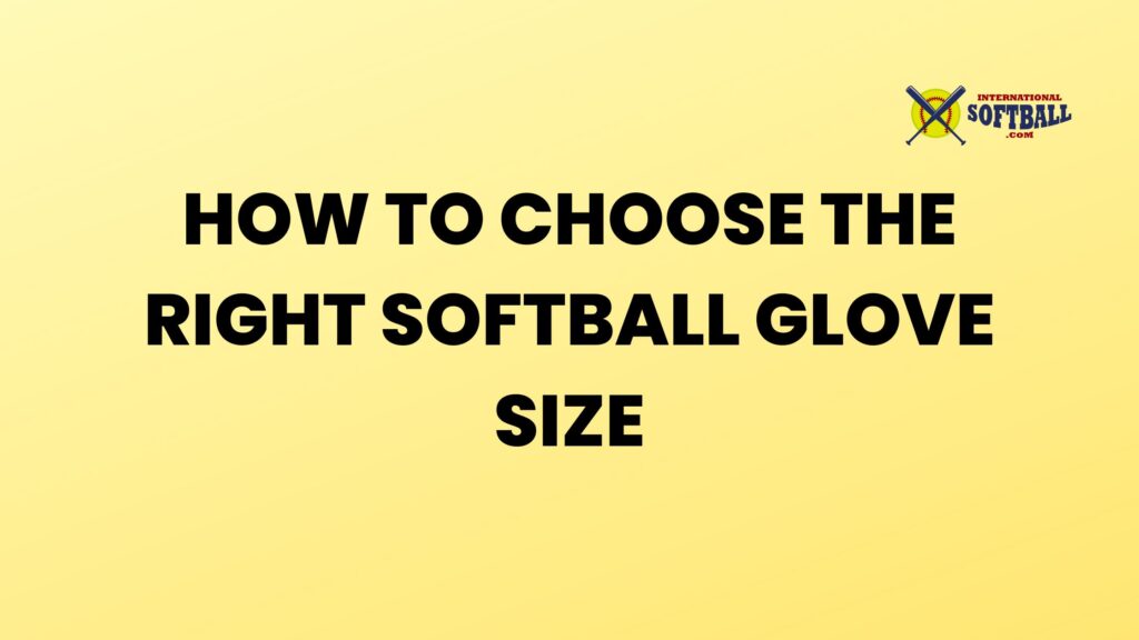 How To Choose The Right Softball Glove Size All Age International how-to-choose-the-right-softball-glove-size-all-age-international