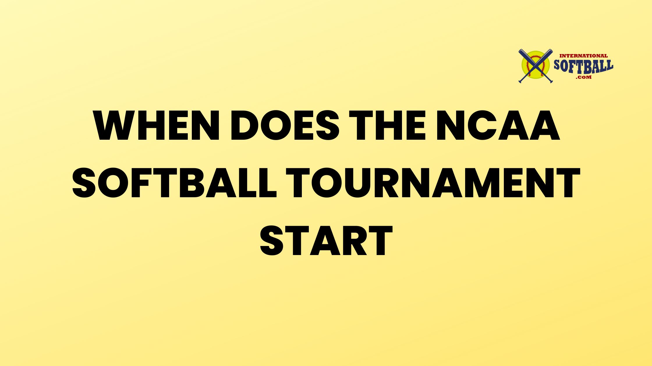 WHEN DOES THE NCAA SOFTBALL TOURNAMENT START