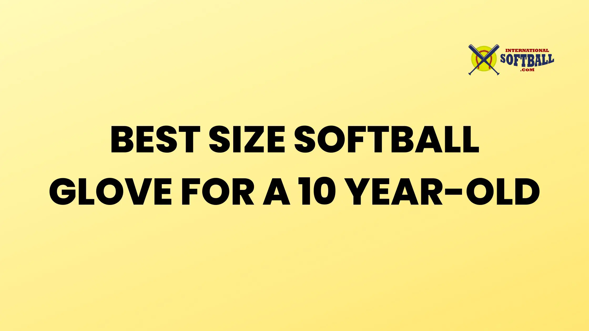 BEST SIZE SOFTBALL GLOVE FOR A 10 YEAR-OLD