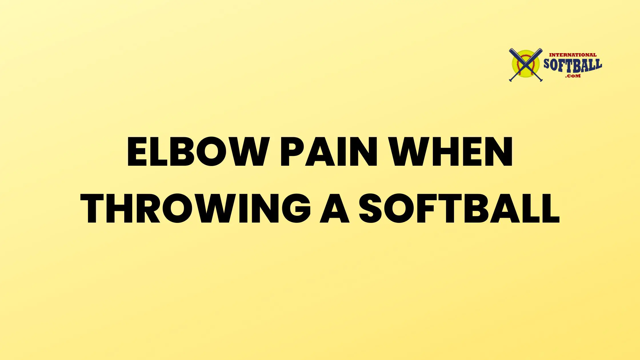 ELBOW PAIN WHEN THROWING A SOFTBALL