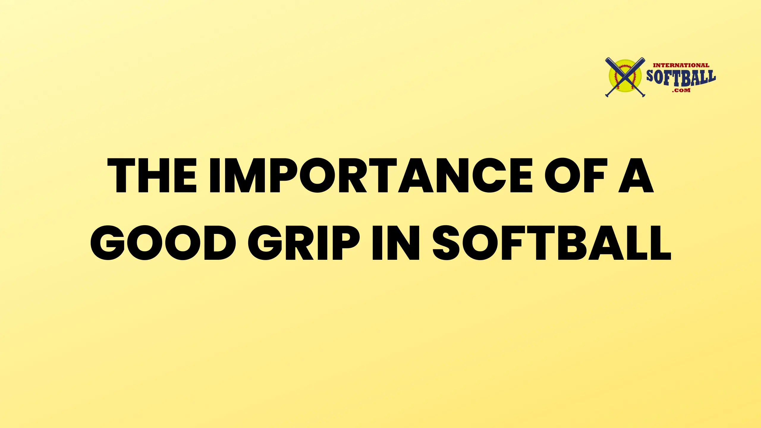 THE IMPORTANCE OF A GOOD GRIP IN SOFTBALL
