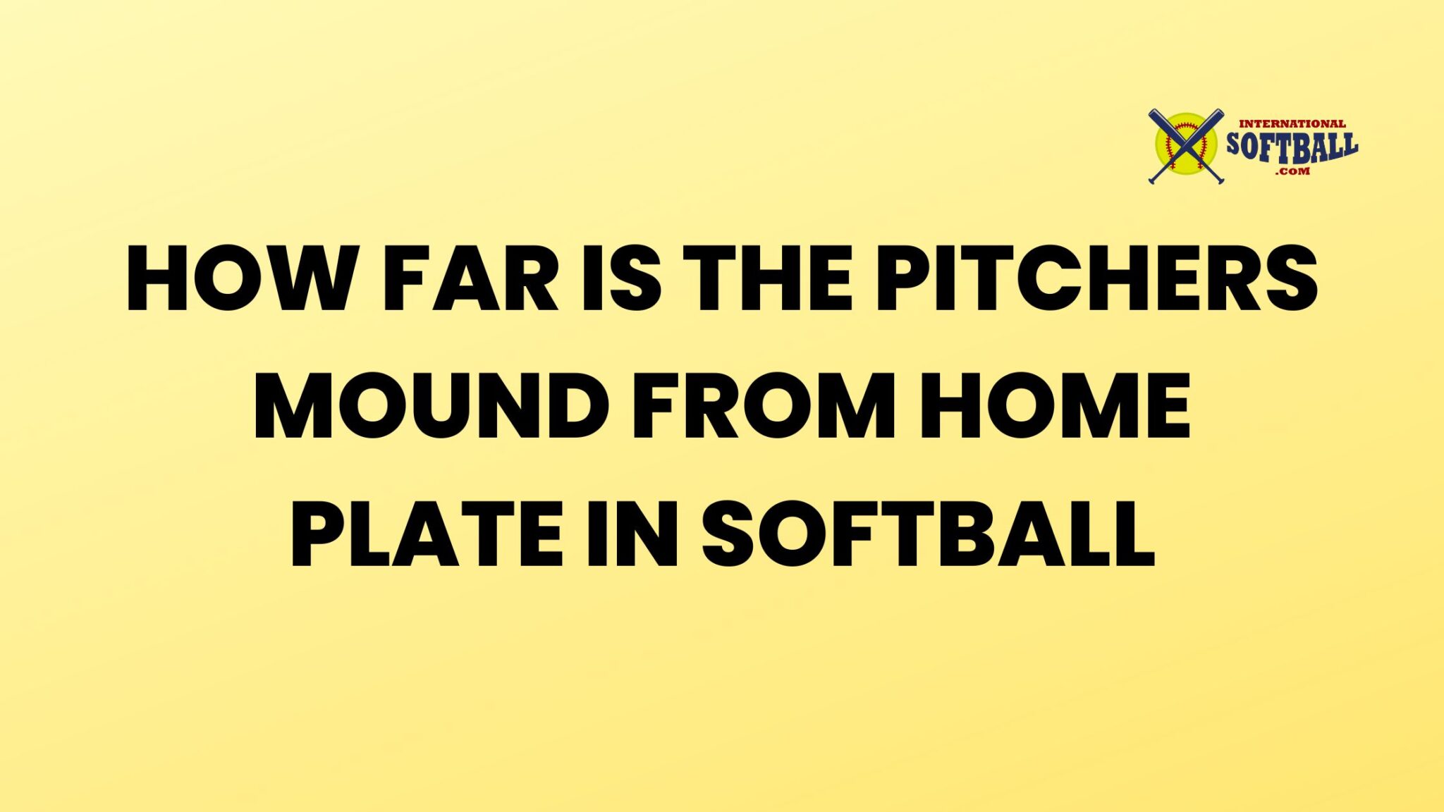 Just how far is the pitchers mound from home plate in Softball? International Softball