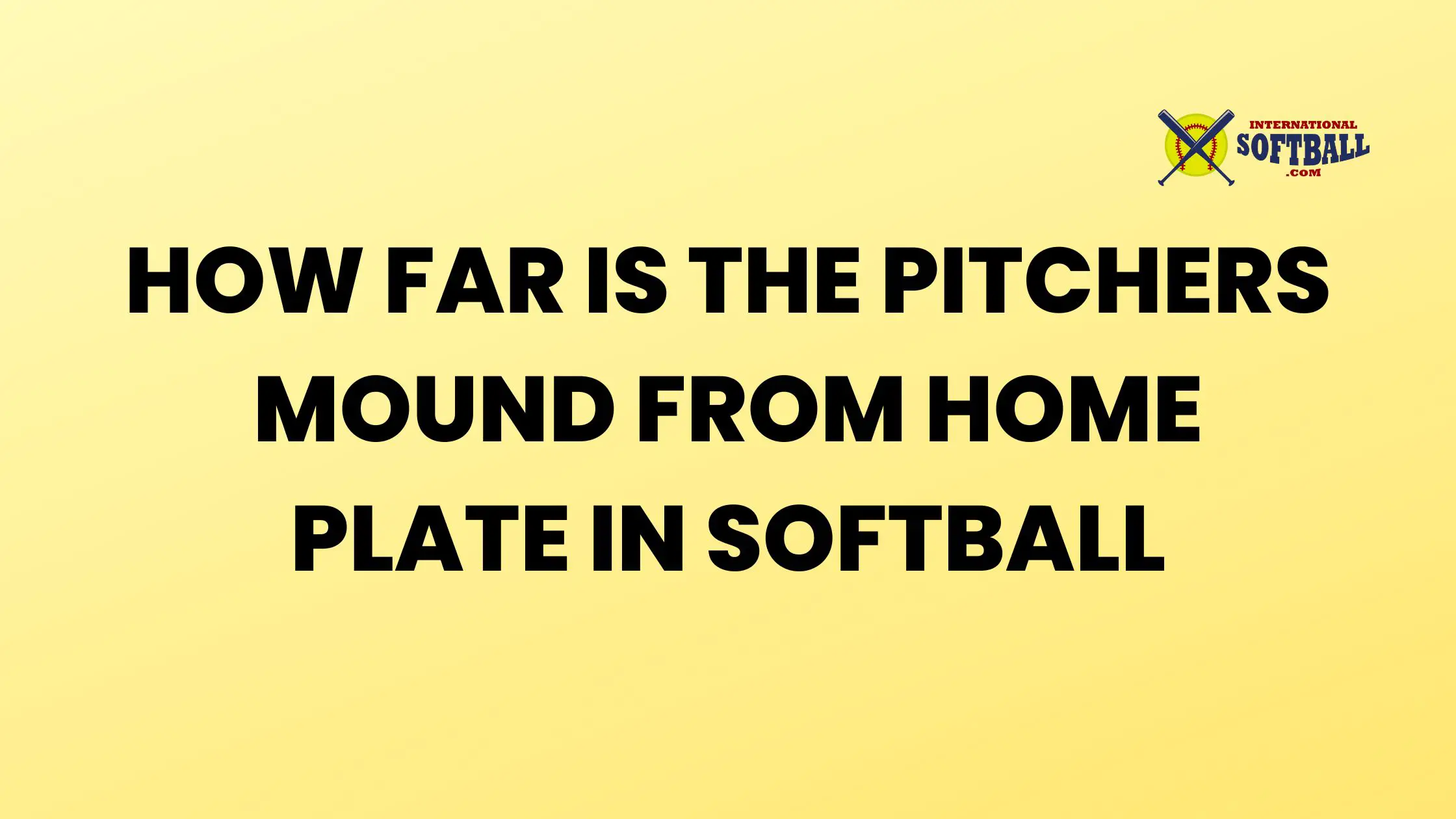 HOW FAR IS PITCHERS MOUND FROM HOME PLATE IN SOFTBALL