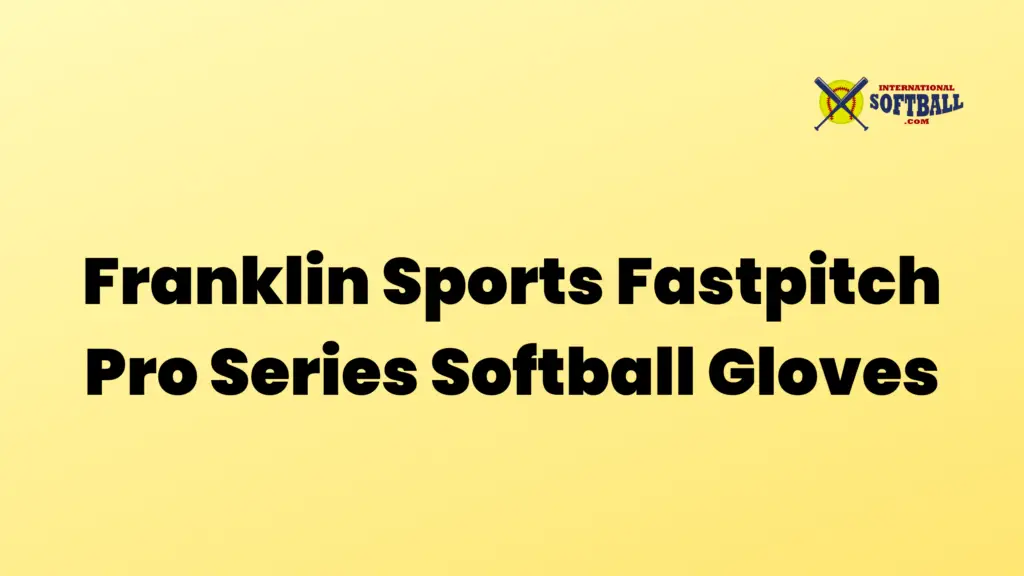 Franklin Sports Fastpitch Pro Series Softball Gloves International